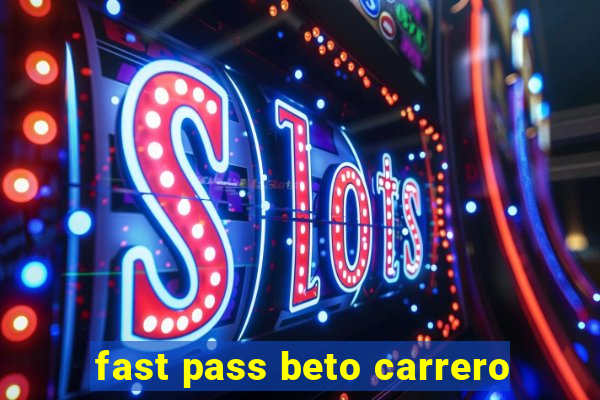 fast pass beto carrero